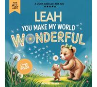 Leah You Make My World Wonderful: Personalized Children’s Bedtime Story Book for Babies & Kids - A Custom Name Story Gift