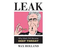 Leak: Why Mark Felt Became Deep Throat
