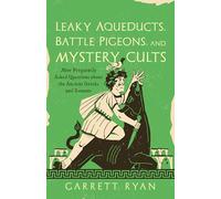 Leaky Aqueducts, Battle Pigeons, and Mystery Cults: More Frequently Asked Questions about the Ancient Greeks and Romans