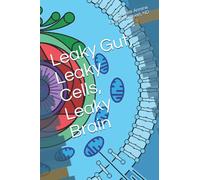 Leaky Gut, Leaky Cells, Leaky Brain: Where to go when all hope is lost!