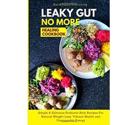 LEAKY GUT NO MORE HEALING COOKBOOK: Simple & Delicious Probiotic-Rich Recipes for Natural Weight-Loss, Vibrant Health and Unstoppable Energy (The Gut Repair Book Series)