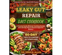 LEAKY GUT REPAIR DIET COOKBOOK: A Practical Guide With Gut-Soothing Recipes And A 60-Day Plan To Restore Digestive Balance