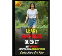 Leaky Happiness Bucket: Why Women's Happiness Is Unsatisfiable (Redpilled Relationships (satire))