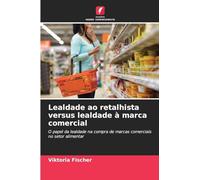 Lealdade ao retalhista versus lealdade à marca comercial: O papel da lealdade na compra de marcas comerciais no setor alimentar