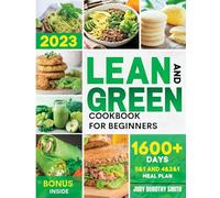 LEAN AND GREEN COOKBOOK FOR BEGINNERS: +1600 days of delicious green recipes to transform your body and ignite your metabolism permanently by harnessing the power of "fueling hacks meals".