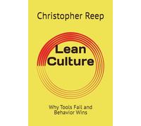 Lean Culture: Why Tools Fail and Behavior Wins: 1 (The LEAN Culture)