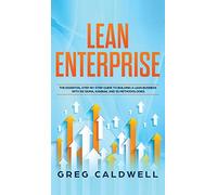 Lean Enterprise: The Essential Step-by-Step Guide to Building a Lean Business with Six Sigma, Kanban, and 5S Methodologies (Lean Guides with Scrum, Sprint, Kanban, DSDM, XP & Crystal)