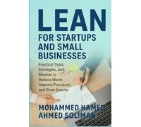 Lean for Startups and Small Businesses: Practical Tools, Strategies, and Mindset to Reduce Waste, Improve Processes, and Grow Smarter (Lean Beyond Manufacturing Series)