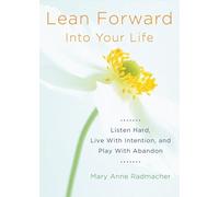 Lean Forward Into Your Life: Listen Hard, Live with Intention, and Play with Abandon (Encouragement Gifts for Women and Readers of My Day Begins and Ends with Gratitude)