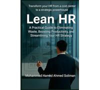 Lean HR: A Practical Guide to Eliminating Waste, Boosting Productivity, and Streamlining Your HR Strategy