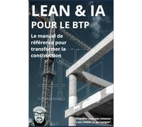 LEAN&IA pour le BTP: Le manuel de reference pour transformer la construction