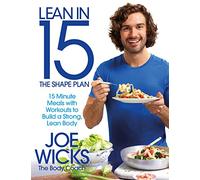 Lean in 15 - The Shape Plan: 15 Minute Meals With Workouts to Build a Strong, Lean Body by Joe Wicks