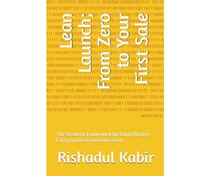 Lean Launch; From Zero to Your First Sale: The Strategic Framework for Rapid Market Entry and Revenue Generation