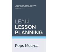 Lean Lesson Planning: A practical approach to doing less and achieving more in the classroom (High Impact Teaching)