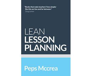 Lean Lesson Planning: A Practical Approach to Doing Less and Achieving More in the Classroom (High Impact Teaching)