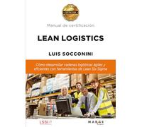Lean Logistics: Cómo desarrollar cadenas logísticas ágiles y eficientes con herramientas de Lean Six Sigma: 0 (Gestión logística)