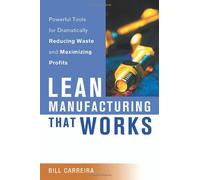 Lean Manufacturing That Works: Powerful Tools for Dramatically Reducing Waste and Maximizing Profits