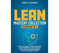Lean Mastery: 8 Books in 1 - Master Lean Six Sigma & Build a Lean Enterprise, Accelerate Tasks with Scrum and Agile Project Management, Optimize with Kanban, and Adopt The Kaizen Mindset