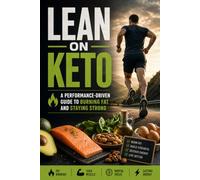 Lean on Keto: A Performance-Driven Guide to Burning Fat and Staying Strong