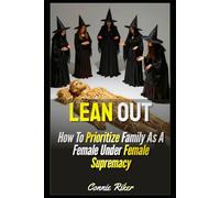 Lean Out: How To Prioritize Family As A Female Under Female Supremacy (Radical Feminism Fatale (satire))