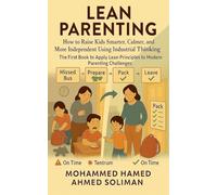 Lean Parenting: How to Raise Kids Smarter, Calmer, and More Independent Using Industrial Thinking: The First Book to Apply Lean Principles to Modern Parenting Challenges