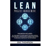 Lean Project Management: This Book Includes: All You Need to know about Six Sigma, Scrum, Agile Project Management, Kanban and Kaizen to Become a Master of The PMP World