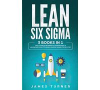 Lean Six Sigma: 3 Books in 1 - The Ultimate Beginner's, Intermediate & Advanced Guide to Learn Lean Six Sigma Step by Step