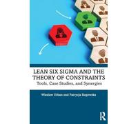 Lean Six Sigma and the Theory of Constraints: Tools, Case Studies, and Synergies