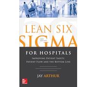 Lean Six Sigma for Hospitals: Improving Patient Safety, Patient Flow and the Bottom Line, Second Edition (MECHANICAL ENGINEERING)
