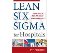 Lean Six Sigma for Hospitals: Simple Steps to Fast, Affordable, and Flawless Healthcare