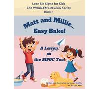 Lean Six Sigma for Kids: Matt and Millie... Easy Bake! (a Lesson on the SIPOC Tool): The PROBLEM SOLVERS Series, Book 3 (Lean Six Sigma for Kids - The PROBLEM SOLVERS Series)