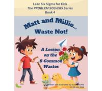 Lean Six Sigma for Kids: Matt and Millie... Waste Not! (a Lesson on the 8 Common Wastes): The PROBLEM SOLVERS Series, Book 4 (Lean Six Sigma for Kids - The PROBLEM SOLVERS Series)