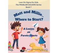 Lean Six Sigma for Kids: Matt and Millie... Where to Start? (a Lesson on Pareto Charts): The PROBLEM SOLVERS Series, Book 7 (Lean Six Sigma for Kids - The PROBLEM SOLVERS Series)