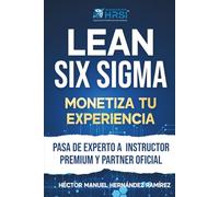 Lean Six Sigma: Monetiza Tu Experiencia: Convierte tu conocimiento en una fuente de ingresos, enseña con impacto global y conviértete en Partner Oficial HR SMART INSTITUTE®