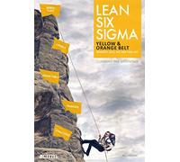 Lean Six Sigma Yellow & Orange Belt: Mindset, skill set and tool set: Volume 7 (Climbing the Mountain)