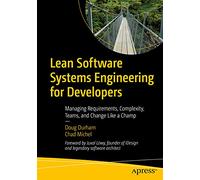 Lean Software Systems Engineering for Developers: Managing Requirements, Complexity, Teams, and Change Like a Champ