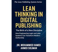 Lean Thinking in Digital Publishing: The Birth of a New Discipline - How Engineering Logic and Lean Systems Can Transform Modern Authorship: 2 (Lean ... Series - A New Era in Intelligent Authorship)