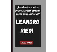 LEANDRO RIEDI: ¿Pueden los sueños sobrevivir a la presión de las expectativas?