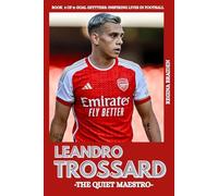 LEANDRO TROSSARD: THE QUIET MAESTRO: 3 (Goal Getters: Inspiring Lives in Football)