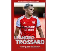 LEANDRO TROSSARD: THE QUIET MAESTRO (Goal Getters: Inspiring Lives in Football)