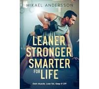 Leaner, Stronger, Smarter for life: Gain Muscle, Lose Fat, Keep It Off