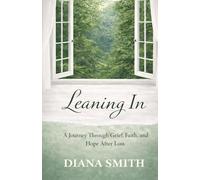 Leaning In: A Journey Through Grief, Faith, and Hope After Loss