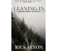 Leaning In: Abiding Deeply In Christ (Faith Was Never Meant to Sit Still)