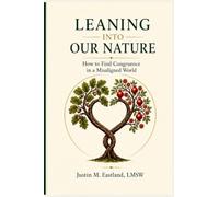 Leaning Into Our Nature: A Modern Return to Ancestral Values, How to Find Congruence in a Misaligned World: A Modern Return to Ancestral Values, How ... in a Misaligned World: 1 (The Lion Model)