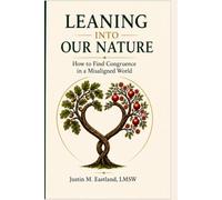 Leaning Into Our Nature: A Modern Return to Ancestral Values, How to Find Congruence in a Misaligned World (The LION Model: A Behavioral System for People and the Systems They Build)