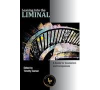 Leaning into the Liminal: A Guide for Counselors and Companions
