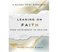 Leaning on Faith: A Guided Grief Workbook from Heartbreak to Healing