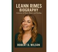LEANN RIMES BIOGRAPHY: A Journey of Music, Heart, and Healing