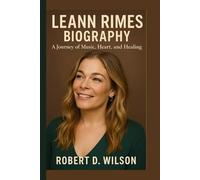 LEANN RIMES BIOGRAPHY: A Journey of Music, Heart, and Healing