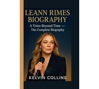 LEANN RIMES BIOGRAPHY: A Voice Beyond Time -The Complete Biography